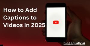 Read more about the article How to Add Captions to Videos in 2025 (Top Tools and Techniques)
